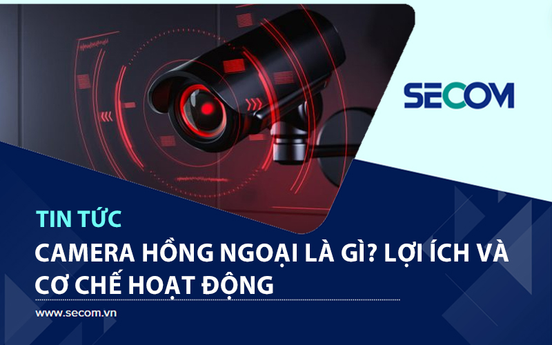 Camera Hồng Ngoại Là Gì? Lợi Ích Và Cơ Chế Hoạt Động?