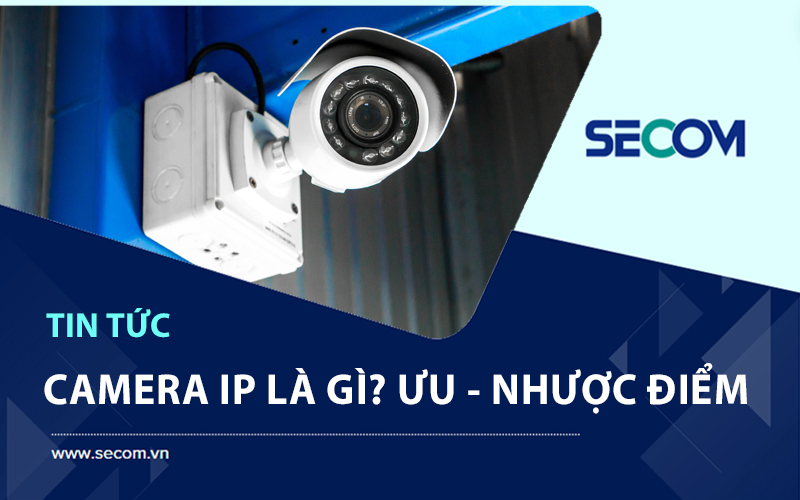 Camera IP Là Gì? Ưu Nhược Điểm Và Phân Loại Camera IP 