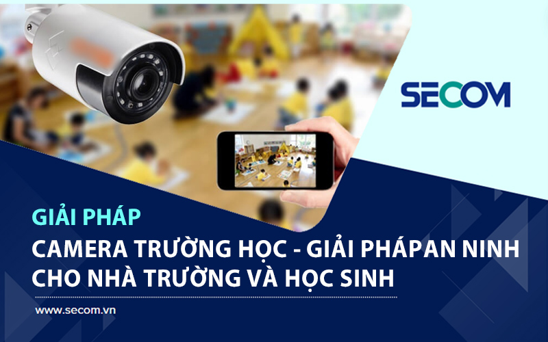 Hệ Thống Camera Trường Học – Giải Pháp An Ninh Toàn Diện