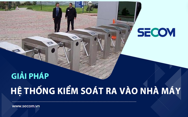 Hệ Thống Kiểm Soát Ra Vào Nhà Máy – Nhà Xưởng Hiệu Quả