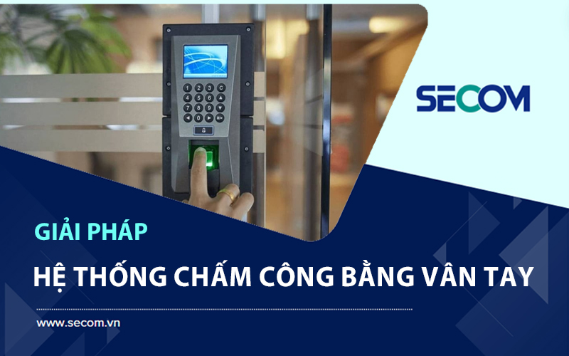 Tìm Hiểu Về Hệ Thống Chấm Công Vân Tay Hoạt Động Như Thế Nào?